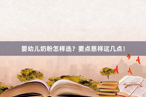 婴幼儿奶粉怎样选？要点慈祥这几点！