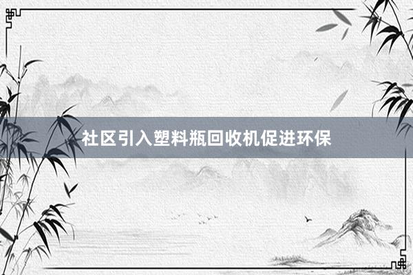 社区引入塑料瓶回收机促进环保