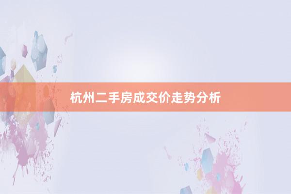 杭州二手房成交价走势分析